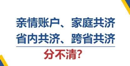 一文讀懂丨親情賬戶、家庭共濟(jì)、省內(nèi)共濟(jì)、跨省共濟(jì)分不清？